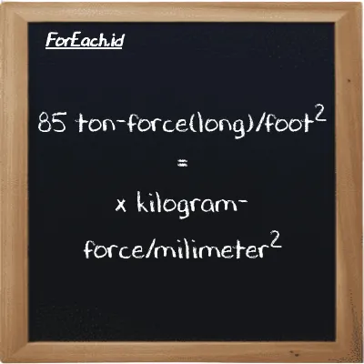1 ton-force(long)/foot<sup>2</sup> is equivalent to 0.010937 kilogram-force/milimeter<sup>2</sup> (1 LT f/ft<sup>2</sup> is equivalent to 0.010937 kgf/mm<sup>2</sup>)